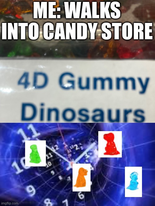 Gummy Dinosaurs | ME: WALKS INTO CANDY STORE | image tagged in dinosaurs,time travel | made w/ Imgflip meme maker