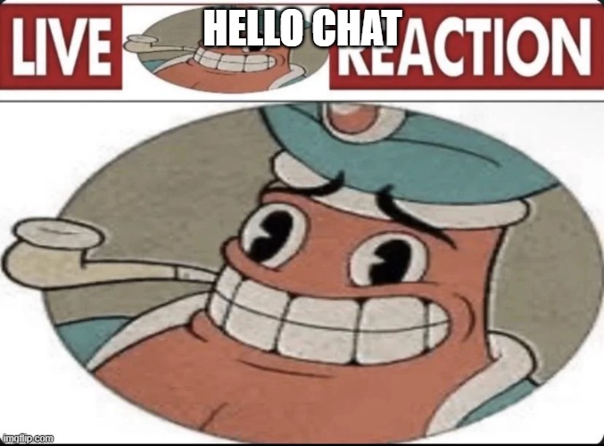 Me asf | HELLO CHAT | image tagged in me asf | made w/ Imgflip meme maker