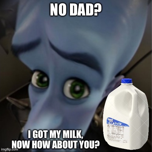No dad? | image tagged in no dad | made w/ Imgflip meme maker