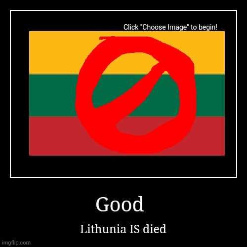 I hâte lithunia | Good | Lithunia IS died | image tagged in funny,demotivationals | made w/ Imgflip demotivational maker