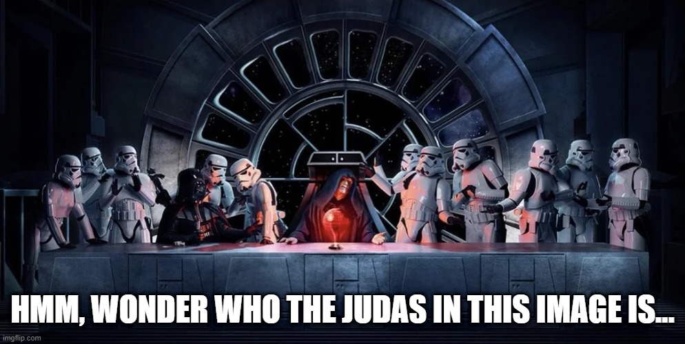 Star Wars Last Supper | HMM, WONDER WHO THE JUDAS IN THIS IMAGE IS... | image tagged in star wars | made w/ Imgflip meme maker
