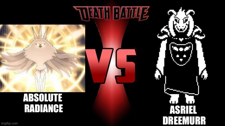 Absolute radiance vs Asriel dreemurr (I will remain to say asriel wins.-gaster | ABSOLUTE 
RADIANCE; ASRIEL 
DREEMURR | image tagged in death battle,absolute radiance,asriel | made w/ Imgflip meme maker