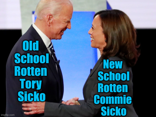 The Okey Doke | Old 
School
Rotten 
Tory 
Sicko; New 
School
Rotten 
Commie 
Sicko | image tagged in biden harris,political meme,politics,funny memes,funny | made w/ Imgflip meme maker