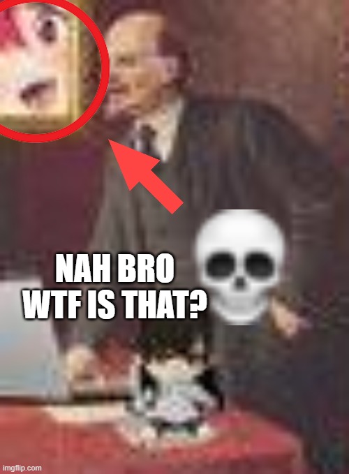 NAH BRO WTF IS THAT? | made w/ Imgflip meme maker