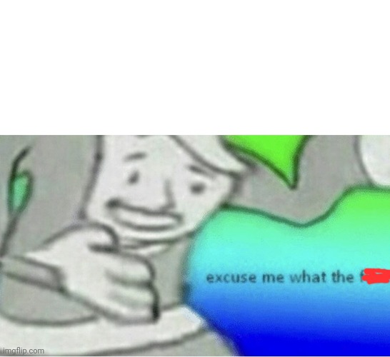 Excuse me wtf blank template | image tagged in excuse me wtf blank template | made w/ Imgflip meme maker