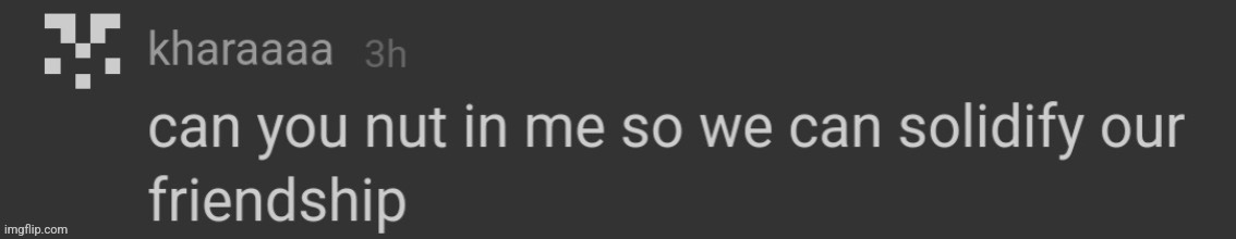 can you nut in me so we can solidify our friendship | image tagged in can you nut in me so we can solidify our friendship | made w/ Imgflip meme maker