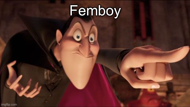 Hotel Transylvania Dracula pointing meme | Femboy | image tagged in hotel transylvania dracula pointing meme | made w/ Imgflip meme maker
