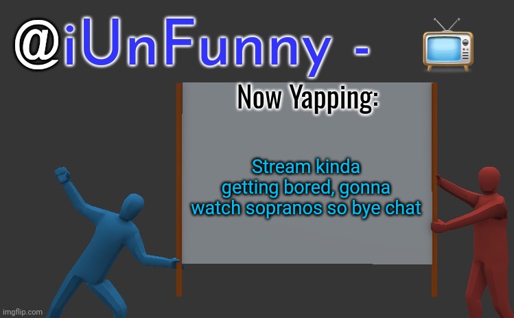 They really need to update the tv emoji | 📺; Stream kinda getting bored, gonna watch sopranos so bye chat | image tagged in iunfunny yap | made w/ Imgflip meme maker