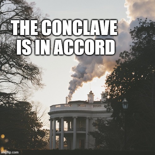 conclave accord | THE CONCLAVE 
IS IN ACCORD | image tagged in conclave accord | made w/ Imgflip meme maker