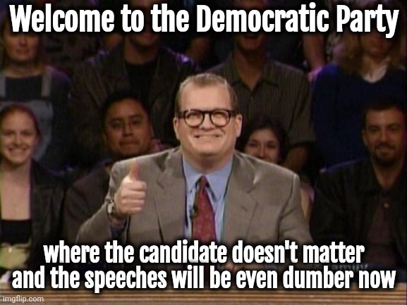 Start working on new Jokes | Welcome to the Democratic Party; where the candidate doesn't matter and the speeches will be even dumber now | image tagged in and the points don't matter,democrats,it could be worse,well yes but actually no,this is where the fun begins,ridiculous | made w/ Imgflip meme maker