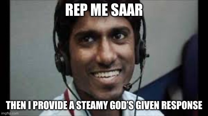 Indian scammer | REP ME SAAR; THEN I PROVIDE A STEAMY GOD’S GIVEN RESPONSE | image tagged in indian scammer | made w/ Imgflip meme maker