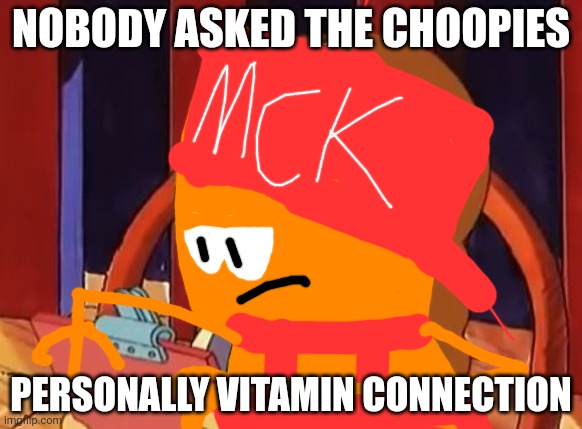 Nobody asked the Choopies | NOBODY ASKED THE CHOOPIES; PERSONALLY VITAMIN CONNECTION | image tagged in mc kenny,funny,asthma | made w/ Imgflip meme maker