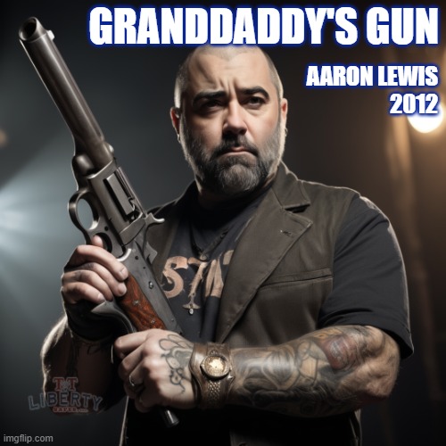 2nd Amendment | GRANDDADDY'S GUN; AARON LEWIS
2012 | image tagged in guns,music,gun rights,right to bear arms,man with a gun | made w/ Imgflip meme maker