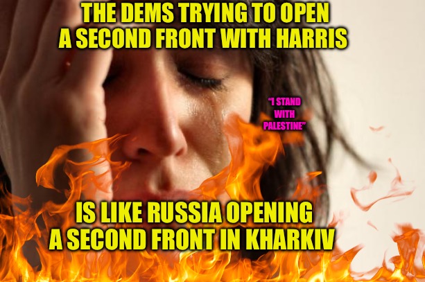 The Inversion of Reality | THE DEMS TRYING TO OPEN A SECOND FRONT WITH HARRIS; “I STAND WITH PALESTINE”; IS LIKE RUSSIA OPENING A SECOND FRONT IN KHARKIV | image tagged in democrats,political memes,political meme,palestine,cucks,red pill | made w/ Imgflip meme maker