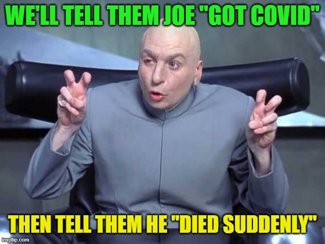 It's C-Over-id | WE'LL TELL THEM JOE "GOT COVID"; THEN TELL THEM HE "DIED SUDDENLY" | image tagged in dr evil air quotes | made w/ Imgflip meme maker