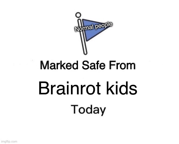 Survive | Normal people; Brainrot kids | image tagged in memes,marked safe from | made w/ Imgflip meme maker