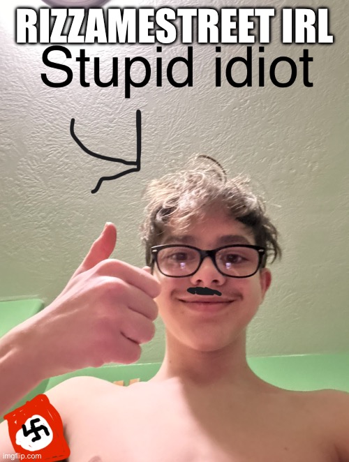 Stupid idiot Nazi | RIZZAMESTREET IRL | image tagged in stupid idiot nazi | made w/ Imgflip meme maker