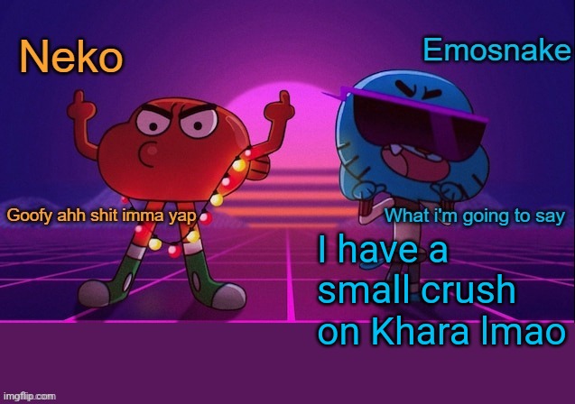 Neko and Emosnake shared temp | I have a small crush on Khara lmao | image tagged in neko and emosnake shared temp | made w/ Imgflip meme maker