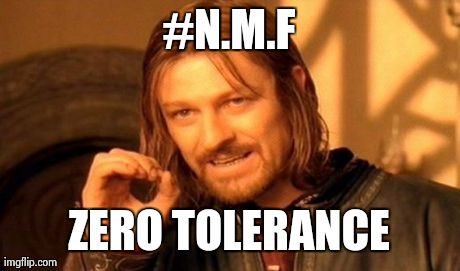 One Does Not Simply | #N.M.F ZERO TOLERANCE | image tagged in memes,one does not simply | made w/ Imgflip meme maker