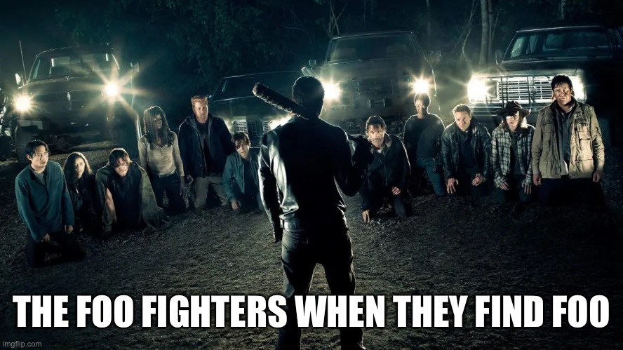 THE FOO FIGHTERS WHEN THEY FIND FOO | made w/ Imgflip meme maker