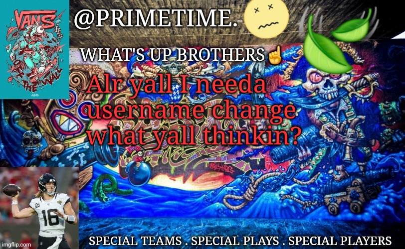 Primetime. Announcement | Alr yall I needa username change what yall thinkin? | image tagged in primetime announcement | made w/ Imgflip meme maker