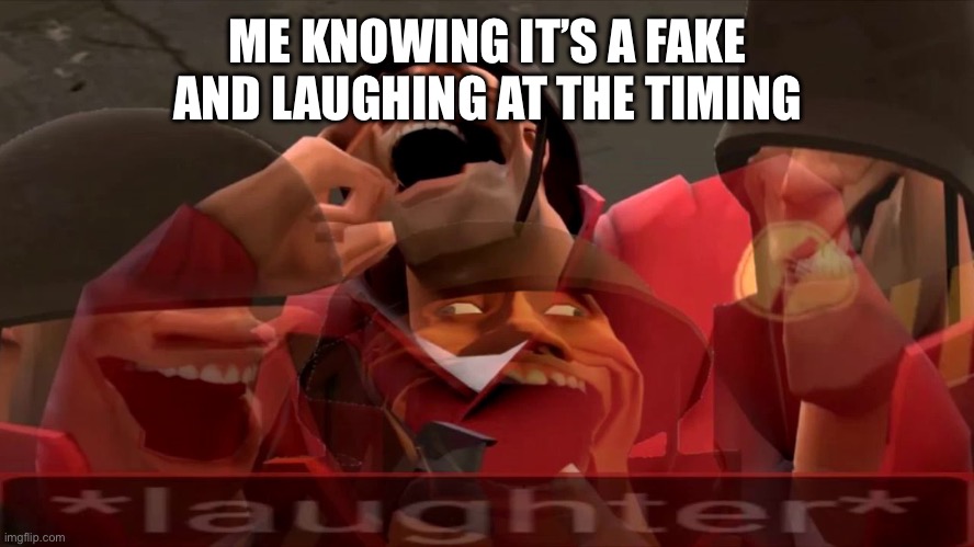 soldier laughing earrape | ME KNOWING IT’S A FAKE AND LAUGHING AT THE TIMING | image tagged in soldier laughing earrape | made w/ Imgflip meme maker