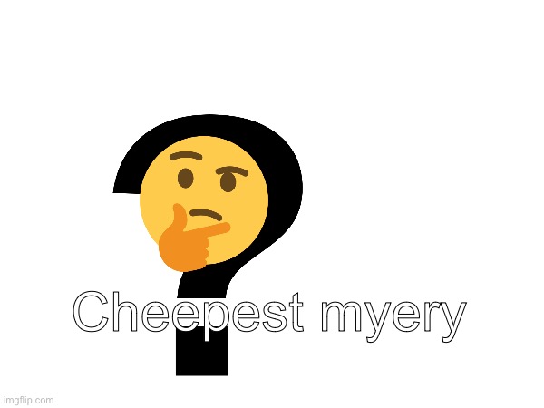 Cheepest myery | made w/ Imgflip meme maker