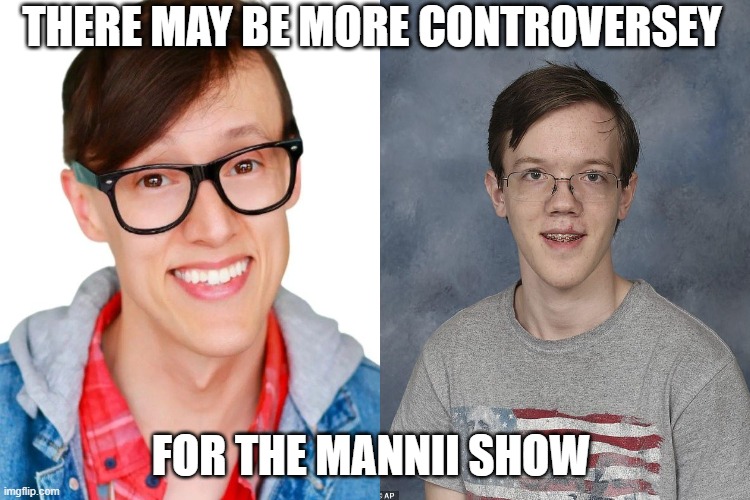 watch this go viral | THERE MAY BE MORE CONTROVERSEY; FOR THE MANNII SHOW | image tagged in funny | made w/ Imgflip meme maker