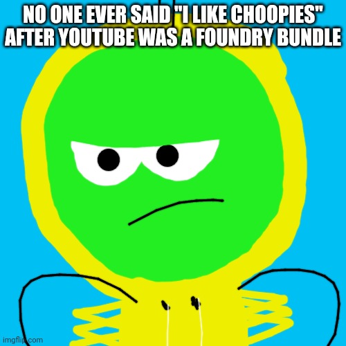 No one is saying "I like Choopies" but I played Vitamin Connection on the Android | NO ONE EVER SAID "I LIKE CHOOPIES" AFTER YOUTUBE WAS A FOUNDRY BUNDLE | image tagged in vitamin connection,asthma | made w/ Imgflip meme maker