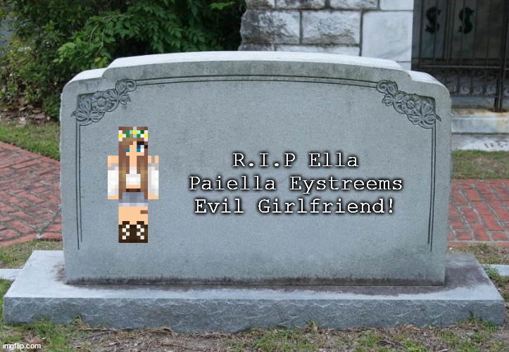 Gravestone | R.I.P Ella Paiella Eystreems Evil Girlfriend! | image tagged in gravestone | made w/ Imgflip meme maker