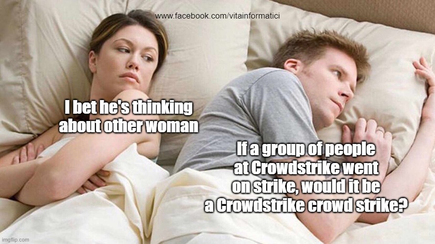 I Bet He's Thinking About Other Women | www.facebook.com/vitainformatici; I bet he's thinking about other woman; If a group of people at Crowdstrike went on strike, would it be a Crowdstrike crowd strike? | image tagged in memes,i bet he's thinking about other women | made w/ Imgflip meme maker