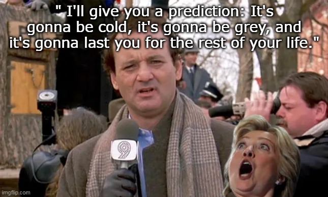" I'll give you a prediction: It's gonna be cold, it's gonna be grey, and it's gonna last you for the rest of your life." | made w/ Imgflip meme maker
