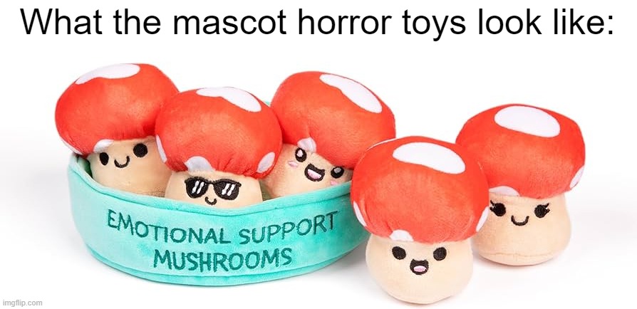 What the mascot horror toys look like: | made w/ Imgflip meme maker