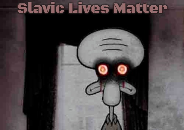 Squidward's Suicide | Slavic Lives Matter | image tagged in squidward's suicide,slavic | made w/ Imgflip meme maker