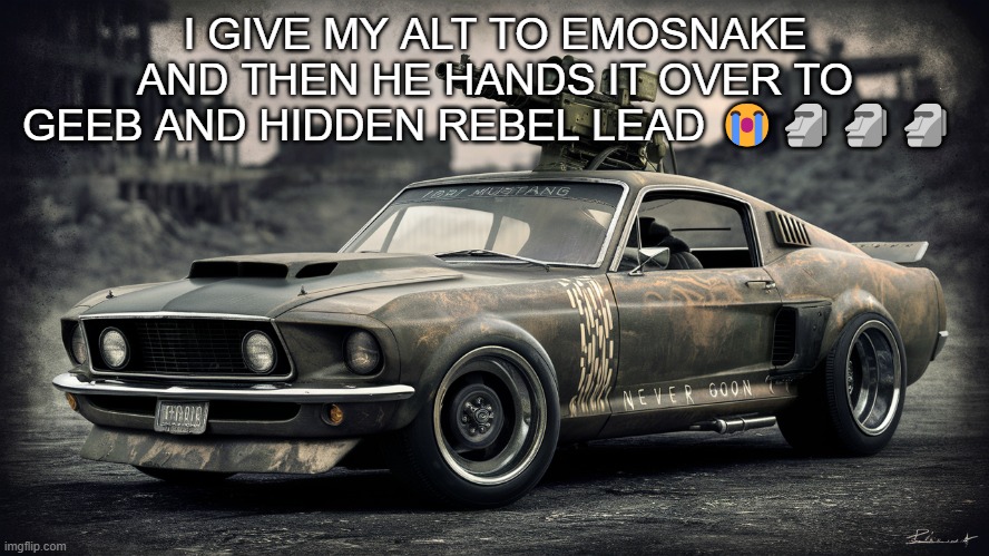 Warning, there are prob some pretty homophobic memechats between me and MujahidLuigi in there, since I used to be a bigot | I GIVE MY ALT TO EMOSNAKE AND THEN HE HANDS IT OVER TO GEEB AND HIDDEN REBEL LEAD 😭🗿🗿🗿 | image tagged in sick ass ford mustang | made w/ Imgflip meme maker