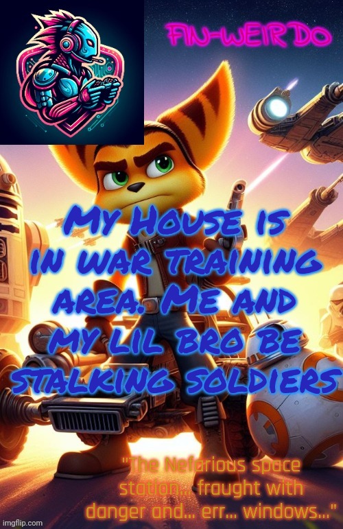 Fin Weirdo ratchet & clank announcement temp | My House is in war training area. Me and my lil bro be stalking soldiers | image tagged in fin weirdo ratchet clank announcement temp | made w/ Imgflip meme maker