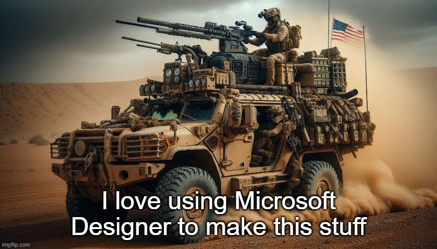 Bad ass army truck | I love using Microsoft Designer to make this stuff | image tagged in bad ass army truck | made w/ Imgflip meme maker