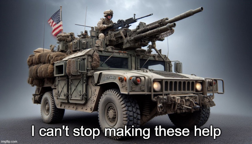 Bad ass Army Truck 2 | I can't stop making these help | image tagged in bad ass army truck 2 | made w/ Imgflip meme maker