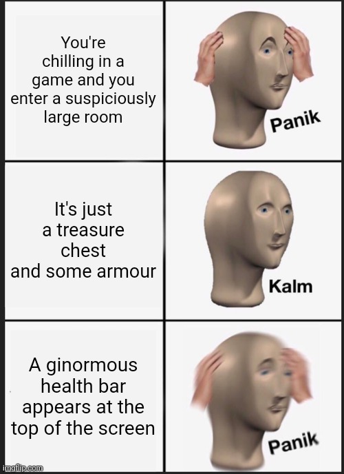 rip | You're chilling in a game and you enter a suspiciously large room; It's just a treasure chest and some armour; A ginormous health bar appears at the top of the screen | image tagged in memes,panik kalm panik | made w/ Imgflip meme maker