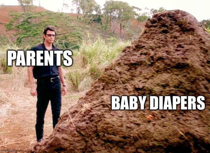 Memes, Poop, Jurassic Park | PARENTS; BABY DIAPERS | image tagged in memes poop jurassic park | made w/ Imgflip meme maker