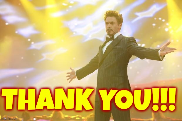 Tony Stark success | THANK YOU!!! | image tagged in tony stark success | made w/ Imgflip meme maker