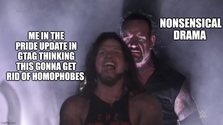 How is it so controversial | NONSENSICAL DRAMA; ME IN THE PRIDE UPDATE IN GTAG THINKING THIS GONNA GET RID OF HOMOPHOBES | image tagged in aj styles undertaker | made w/ Imgflip meme maker