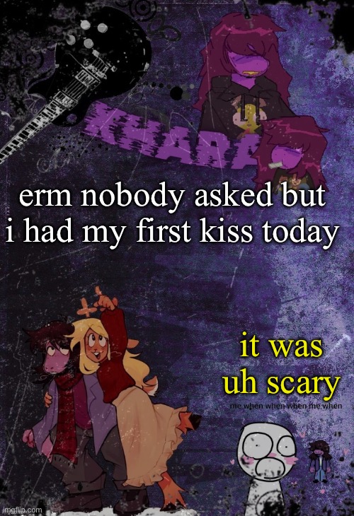 khara’s rude buster temp (thanks azzy) | erm nobody asked but i had my first kiss today; it was uh scary | image tagged in khara s rude buster temp thanks azzy | made w/ Imgflip meme maker