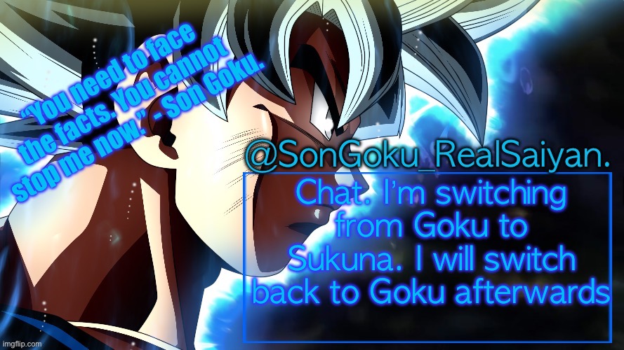I’m gonna make a new temp that is fire as hell. | Chat. I’m switching from Goku to Sukuna. I will switch back to Goku afterwards | image tagged in songoku_realsaiyan temp v3 | made w/ Imgflip meme maker