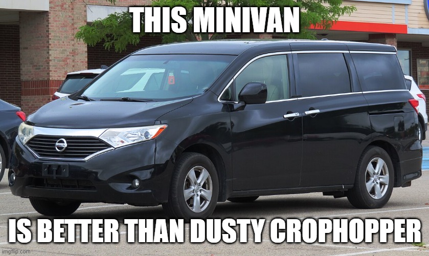 Minivan | THIS MINIVAN; IS BETTER THAN DUSTY CROPHOPPER | image tagged in minivan | made w/ Imgflip meme maker