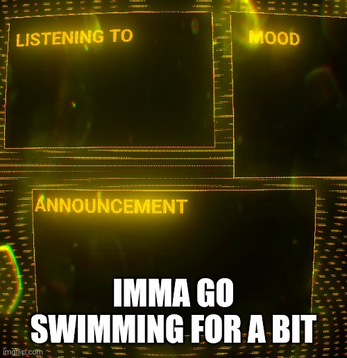 Byeee | IMMA GO SWIMMING FOR A BIT | image tagged in clipz's announcement temp v3 | made w/ Imgflip meme maker