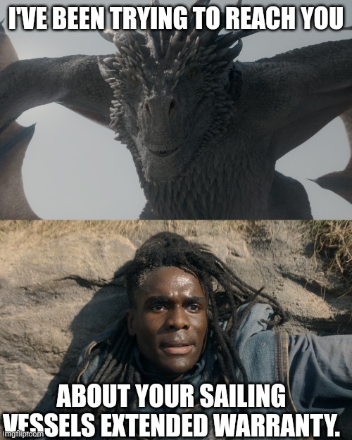 Seasmoke knows what he wants. | I'VE BEEN TRYING TO REACH YOU; ABOUT YOUR SAILING VESSELS EXTENDED WARRANTY. | image tagged in seasmoke,dragon,house of the dragon,warranty | made w/ Imgflip meme maker