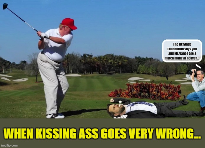 Proving His Loyalty....The Nightmare Begins.... | The Heritage Foundation says you and Mr. Vance are a match made in heaven... WHEN KISSING ASS GOES VERY WRONG... | made w/ Imgflip meme maker