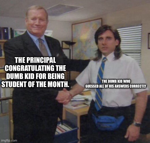 Why does he have to be the lucky kid | THE PRINCIPAL CONGRATULATING THE DUMB KID FOR BEING STUDENT OF THE MONTH. THE DUMB KID WHO GUESSED ALL OF HIS ANSWERS CORRECTLY | image tagged in the office congratulations,school | made w/ Imgflip meme maker