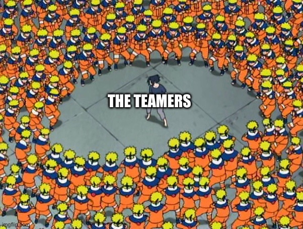 Naruto clone jutsu | THE TEAMERS | image tagged in naruto clone jutsu | made w/ Imgflip meme maker